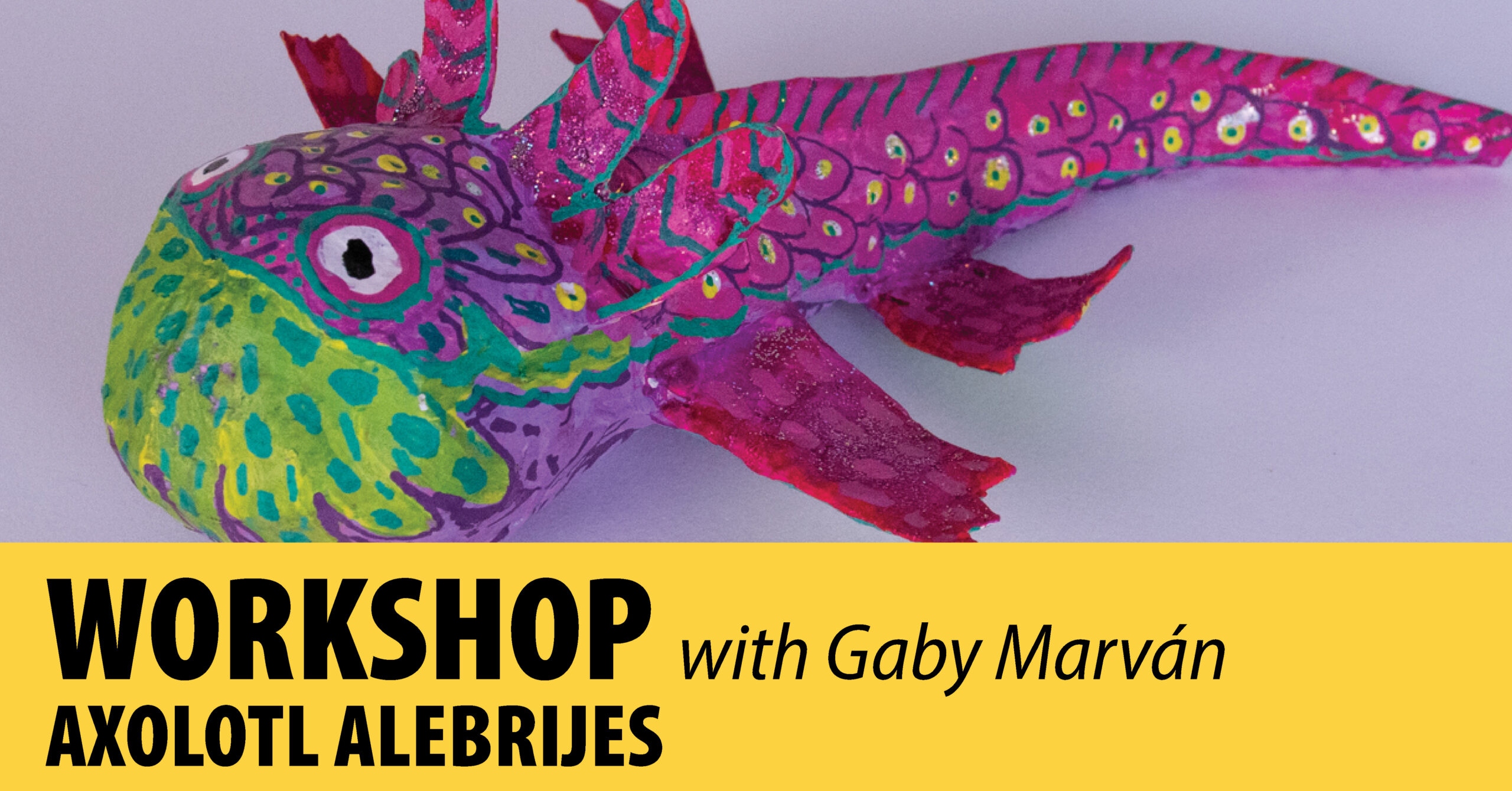 2026.workshop.gaby.long Axolotl Alebrijes Workshop
